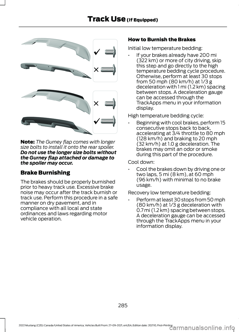 FORD MUSTANG 2022 Owners Manual Note:
The Gurney flap comes with longer
size bolts to install it onto the rear spoiler.
Do not use the longer size bolts without
the Gurney flap attached or damage to
the spoiler may occur.
Brake Burn FORD MUSTANG 2022 Owners Manual Note:
The Gurney flap comes with longer
size bolts to install it onto the rear spoiler.
Do not use the longer size bolts without
the Gurney flap attached or damage to
the spoiler may occur.
Brake Burn