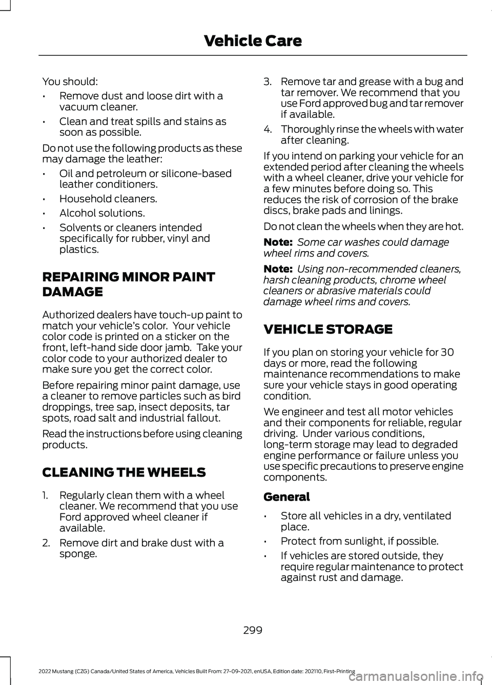 FORD MUSTANG 2022 Owners Manual You should:
•
Remove dust and loose dirt with a
vacuum cleaner.
• Clean and treat spills and stains as
soon as possible.
Do not use the following products as these
may damage the leather:
• Oil FORD MUSTANG 2022 Owners Manual You should:
•
Remove dust and loose dirt with a
vacuum cleaner.
• Clean and treat spills and stains as
soon as possible.
Do not use the following products as these
may damage the leather:
• Oil