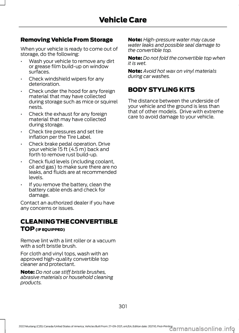 FORD MUSTANG 2022 Owners Manual Removing Vehicle From Storage
When your vehicle is ready to come out of
storage, do the following:
•
Wash your vehicle to remove any dirt
or grease film build-up on window
surfaces.
• Check windsh FORD MUSTANG 2022 Owners Manual Removing Vehicle From Storage
When your vehicle is ready to come out of
storage, do the following:
•
Wash your vehicle to remove any dirt
or grease film build-up on window
surfaces.
• Check windsh