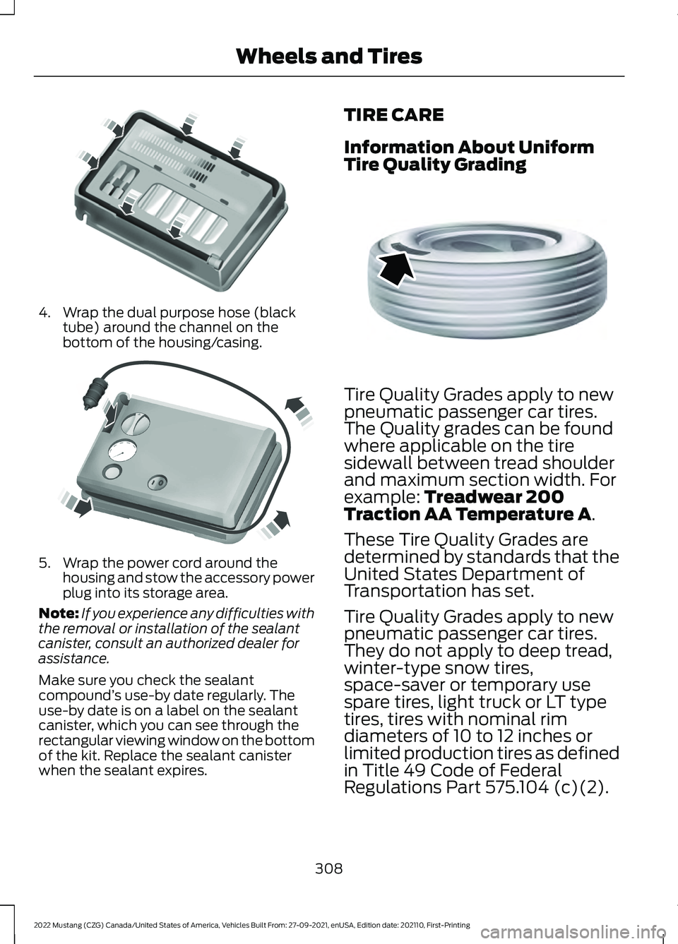 FORD MUSTANG 2022 Owners Manual 4. Wrap the dual purpose hose (black
tube) around the channel on the
bottom of the housing/casing. 5. Wrap the power cord around the
housing and stow the accessory power
plug into its storage area.
No FORD MUSTANG 2022 Owners Manual 4. Wrap the dual purpose hose (black
tube) around the channel on the
bottom of the housing/casing. 5. Wrap the power cord around the
housing and stow the accessory power
plug into its storage area.
No