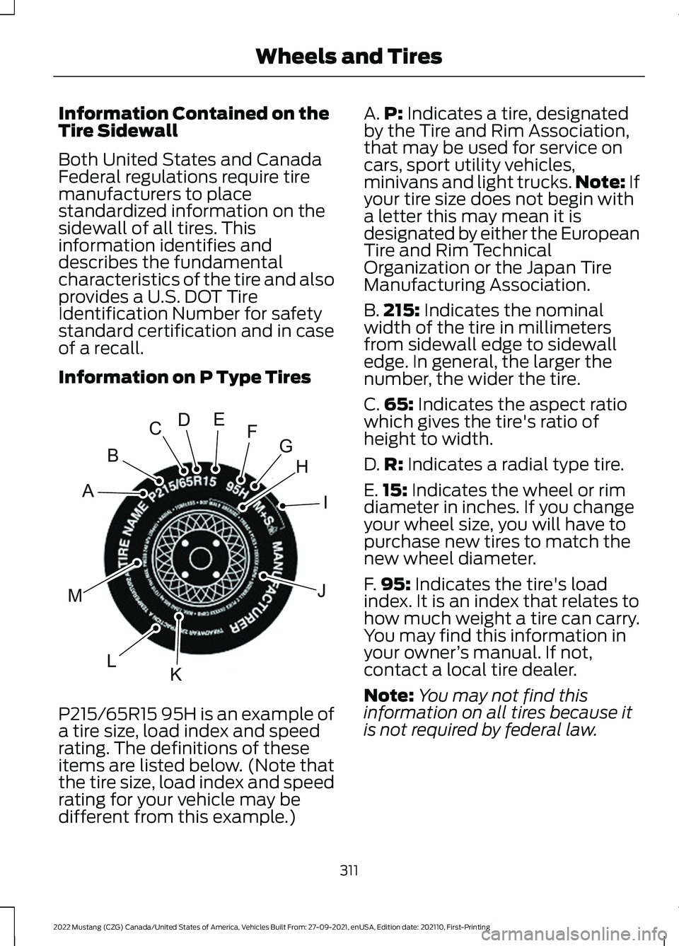FORD MUSTANG 2022 Owners Manual Information Contained on the
Tire Sidewall
Both United States and Canada
Federal regulations require tire
manufacturers to place
standardized information on the
sidewall of all tires. This
information FORD MUSTANG 2022 Owners Manual Information Contained on the
Tire Sidewall
Both United States and Canada
Federal regulations require tire
manufacturers to place
standardized information on the
sidewall of all tires. This
information