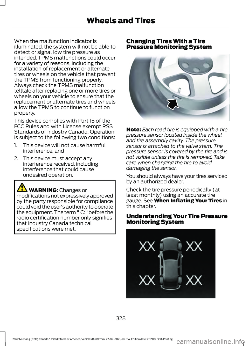 FORD MUSTANG 2022 Owners Manual When the malfunction indicator is
illuminated, the system will not be able to
detect or signal low tire pressure as
intended. TPMS malfunctions could occur
for a variety of reasons, including the
inst FORD MUSTANG 2022 Owners Manual When the malfunction indicator is
illuminated, the system will not be able to
detect or signal low tire pressure as
intended. TPMS malfunctions could occur
for a variety of reasons, including the
inst