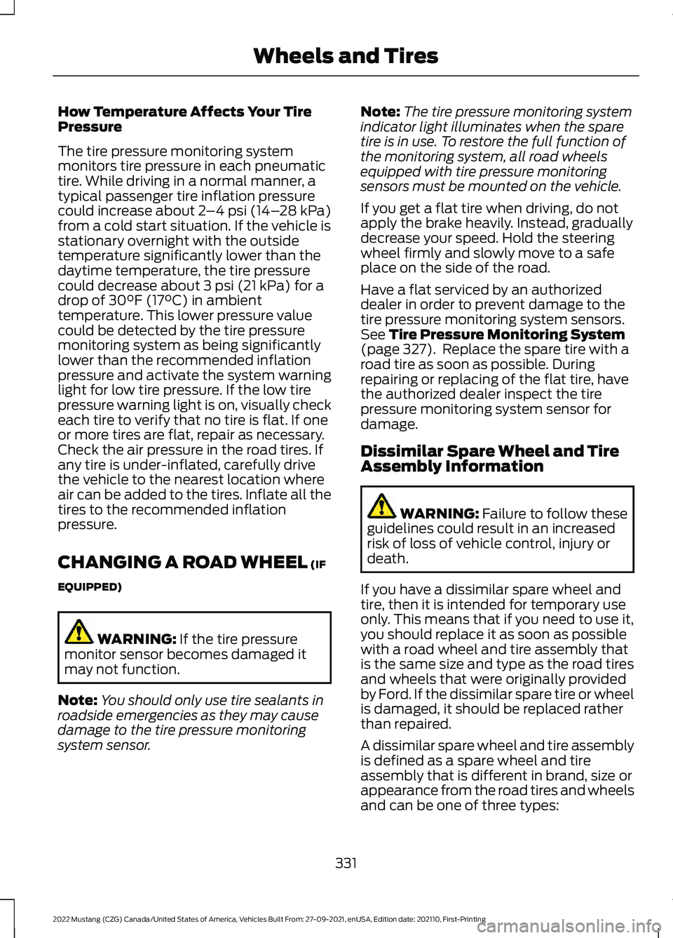 FORD MUSTANG 2022 Owners Manual How Temperature Affects Your Tire
Pressure
The tire pressure monitoring system
monitors tire pressure in each pneumatic
tire. While driving in a normal manner, a
typical passenger tire inflation press FORD MUSTANG 2022 Owners Manual How Temperature Affects Your Tire
Pressure
The tire pressure monitoring system
monitors tire pressure in each pneumatic
tire. While driving in a normal manner, a
typical passenger tire inflation press