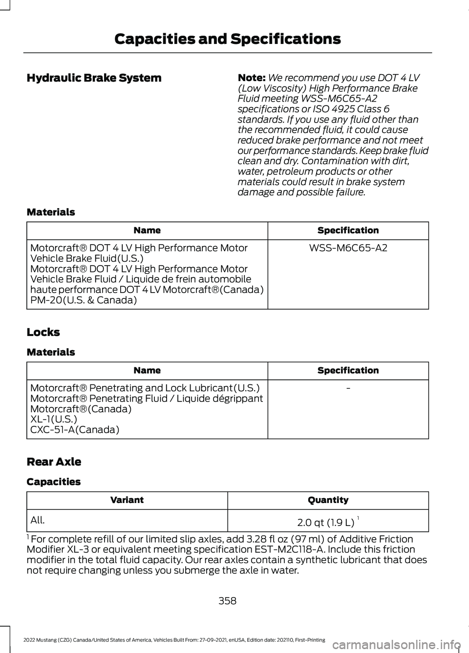 FORD MUSTANG 2022 Owners Manual Hydraulic Brake System
Note:
We recommend you use DOT 4 LV
(Low Viscosity) High Performance Brake
Fluid meeting WSS-M6C65-A2
specifications or ISO 4925 Class 6
standards. If you use any fluid other th FORD MUSTANG 2022 Owners Manual Hydraulic Brake System
Note:
We recommend you use DOT 4 LV
(Low Viscosity) High Performance Brake
Fluid meeting WSS-M6C65-A2
specifications or ISO 4925 Class 6
standards. If you use any fluid other th