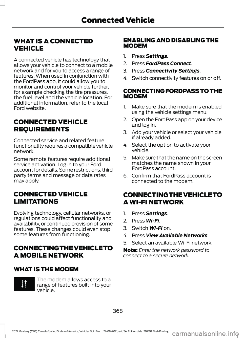 FORD MUSTANG 2022 Owners Manual WHAT IS A CONNECTED
VEHICLE
A connected vehicle has technology that
allows your vehicle to connect to a mobile
network and for you to access a range of
features. When used in conjunction with
the Ford FORD MUSTANG 2022 Owners Manual WHAT IS A CONNECTED
VEHICLE
A connected vehicle has technology that
allows your vehicle to connect to a mobile
network and for you to access a range of
features. When used in conjunction with
the Ford