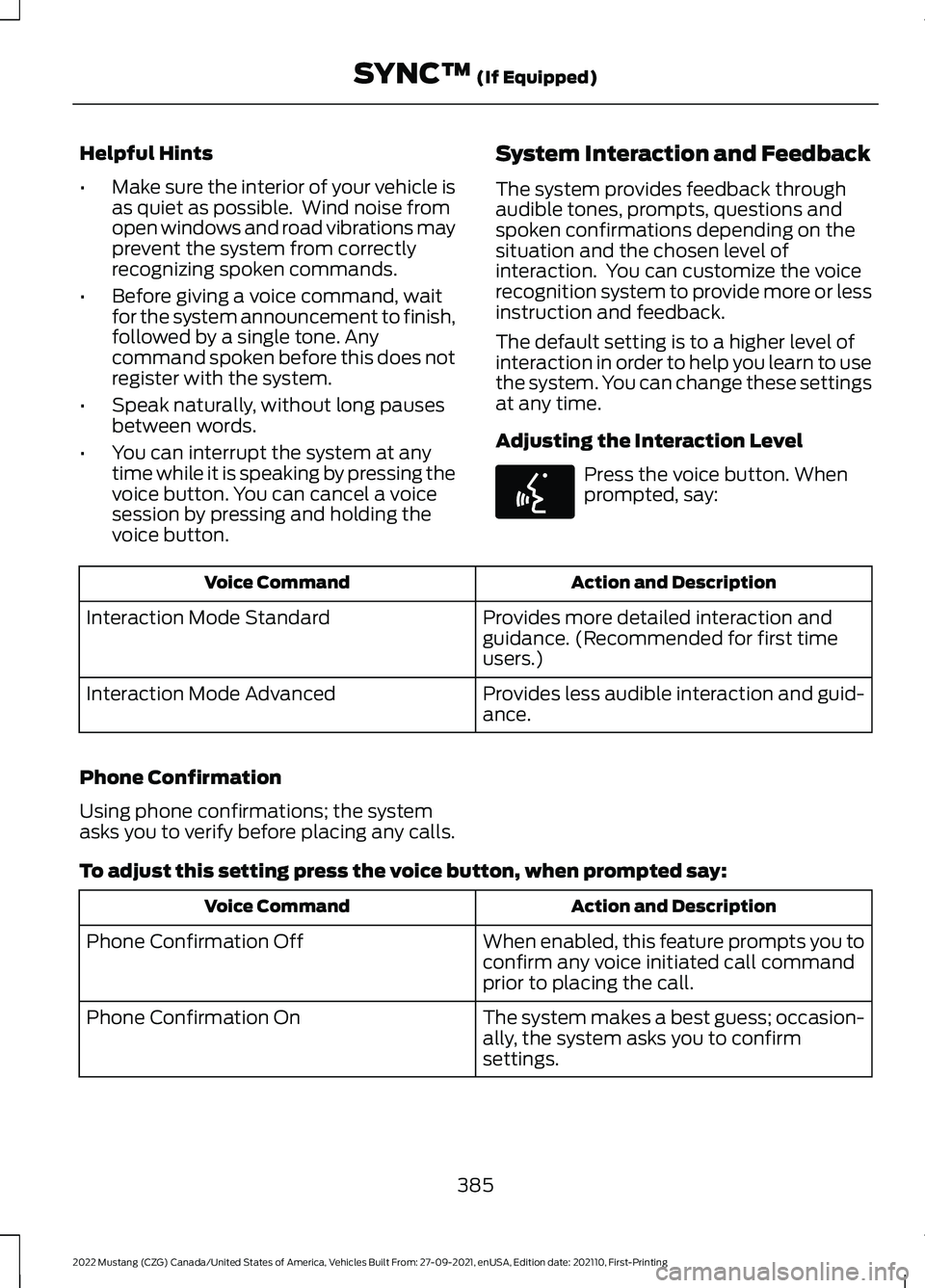 FORD MUSTANG 2022 Owners Manual Helpful Hints
•
Make sure the interior of your vehicle is
as quiet as possible. Wind noise from
open windows and road vibrations may
prevent the system from correctly
recognizing spoken commands.
â FORD MUSTANG 2022 Owners Manual Helpful Hints
•
Make sure the interior of your vehicle is
as quiet as possible. Wind noise from
open windows and road vibrations may
prevent the system from correctly
recognizing spoken commands.
â
