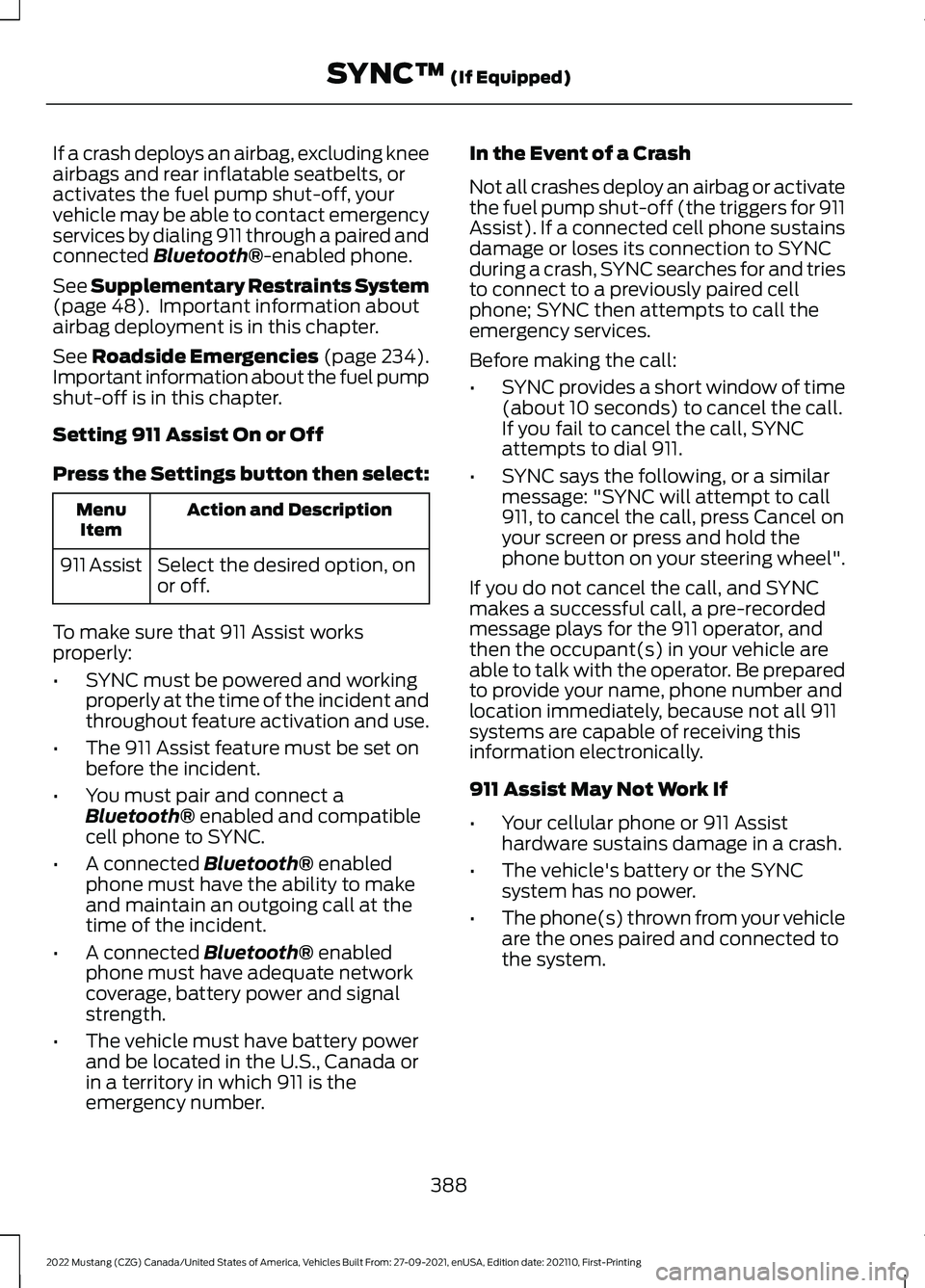 FORD MUSTANG 2022  Owners Manual If a crash deploys an airbag, excluding knee
airbags and rear inflatable seatbelts, or
activates the fuel pump shut-off, your
vehicle may be able to contact emergency
services by dialing 911 through a