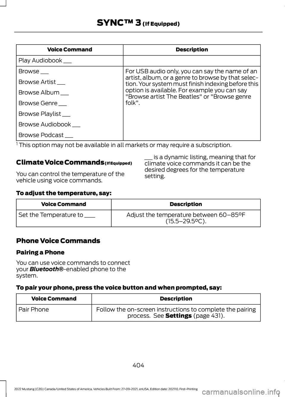FORD MUSTANG 2022 User Guide Description
Voice Command
Play Audiobook ___ For USB audio only, you can say the name of an
artist, album, or a genre to browse by that selec-
tion. Your system must finish indexing before this
option FORD MUSTANG 2022 User Guide Description
Voice Command
Play Audiobook ___ For USB audio only, you can say the name of an
artist, album, or a genre to browse by that selec-
tion. Your system must finish indexing before this
option