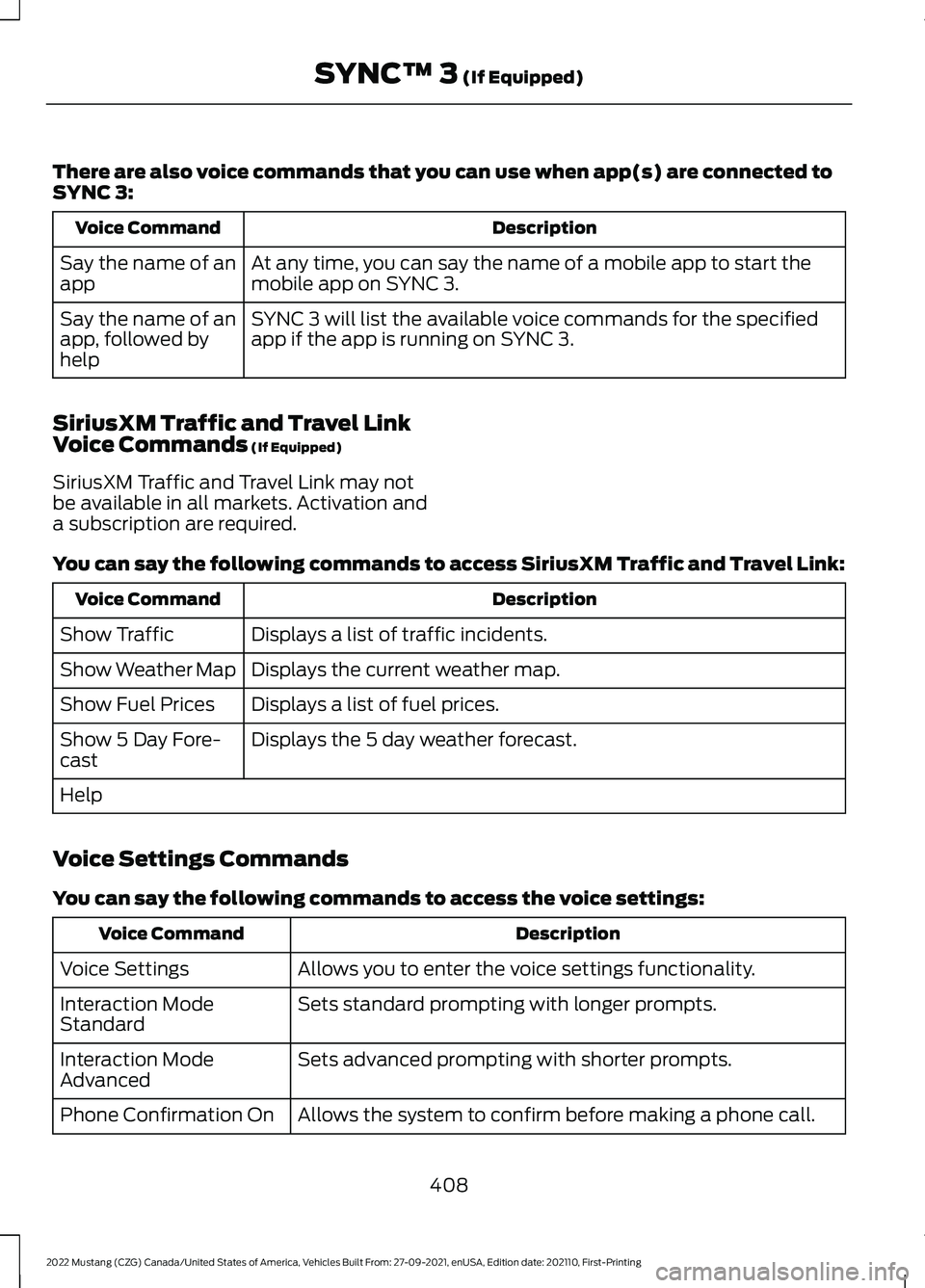 FORD MUSTANG 2022  Owners Manual There are also voice commands that you can use when app(s) are connected to
SYNC 3:
Description
Voice Command
At any time, you can say the name of a mobile app to start the
mobile app on SYNC 3.
Say t