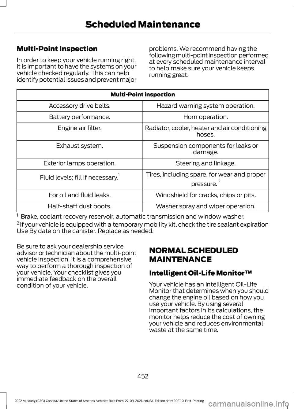 FORD MUSTANG 2022 Owners Manual Multi-Point Inspection
In order to keep your vehicle running right,
it is important to have the systems on your
vehicle checked regularly. This can help
identify potential issues and prevent major
pro FORD MUSTANG 2022 Owners Manual Multi-Point Inspection
In order to keep your vehicle running right,
it is important to have the systems on your
vehicle checked regularly. This can help
identify potential issues and prevent major
pro