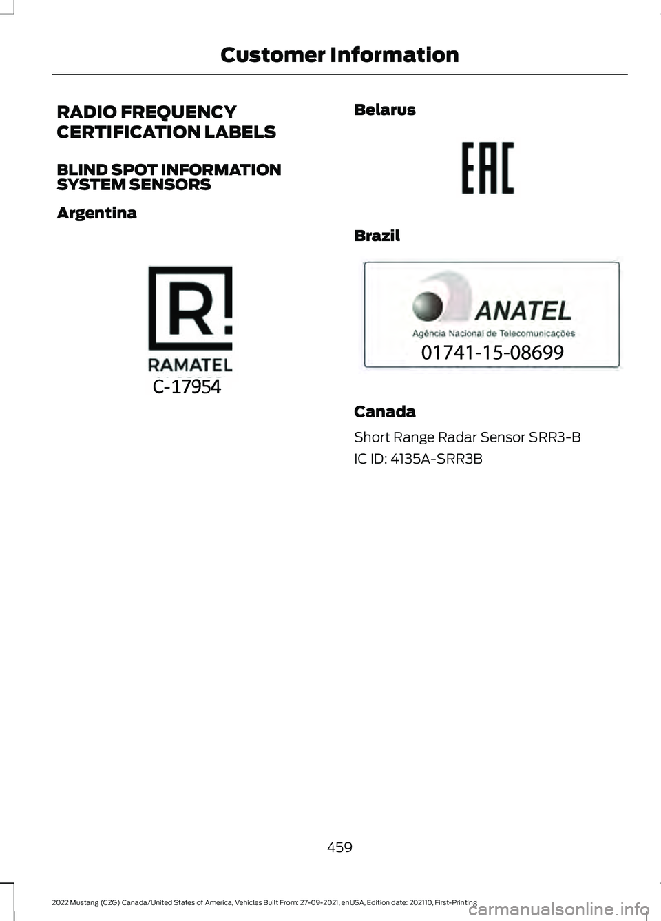 FORD MUSTANG 2022  Owners Manual RADIO FREQUENCY
CERTIFICATION LABELS
BLIND SPOT INFORMATION
SYSTEM SENSORS
Argentina Belarus
Brazil
Canada
Short Range Radar Sensor SRR3-B
IC ID: 4135A-SRR3B
459
2022 Mustang (CZG) Canada/United State