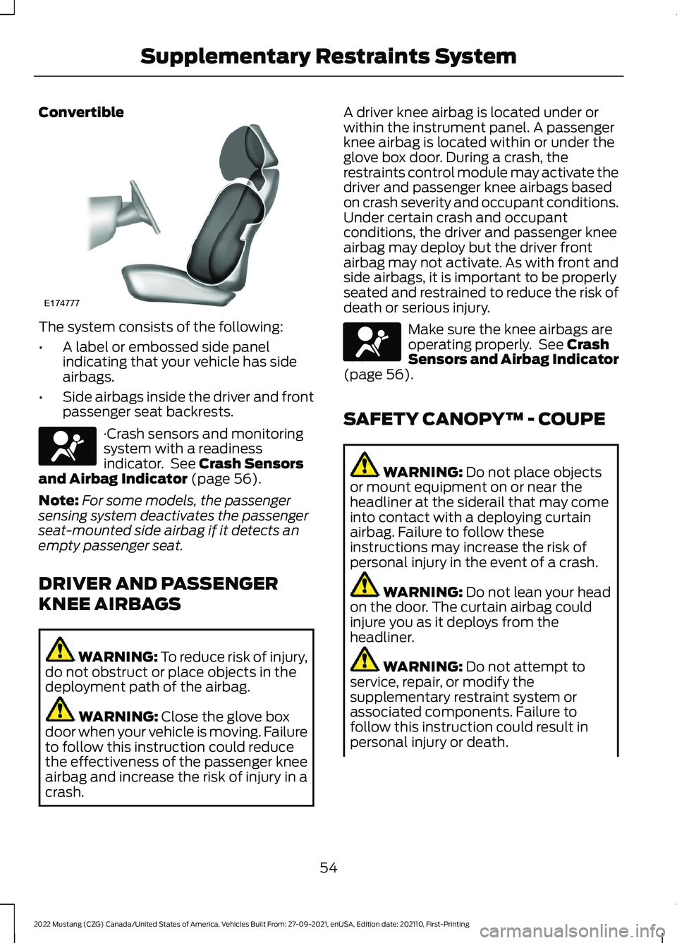 FORD MUSTANG 2022 Workshop Manual Convertible
The system consists of the following:
•
A label or embossed side panel
indicating that your vehicle has side
airbags.
• Side airbags inside the driver and front
passenger seat backrest FORD MUSTANG 2022 Workshop Manual Convertible
The system consists of the following:
•
A label or embossed side panel
indicating that your vehicle has side
airbags.
• Side airbags inside the driver and front
passenger seat backrest