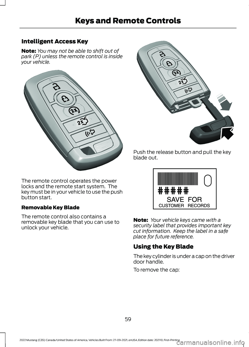 FORD MUSTANG 2022 Repair Manual Intelligent Access Key
Note:
You may not be able to shift out of
park (P) unless the remote control is inside
your vehicle. The remote control operates the power
locks and the remote start system. Th FORD MUSTANG 2022 Repair Manual Intelligent Access Key
Note:
You may not be able to shift out of
park (P) unless the remote control is inside
your vehicle. The remote control operates the power
locks and the remote start system. Th