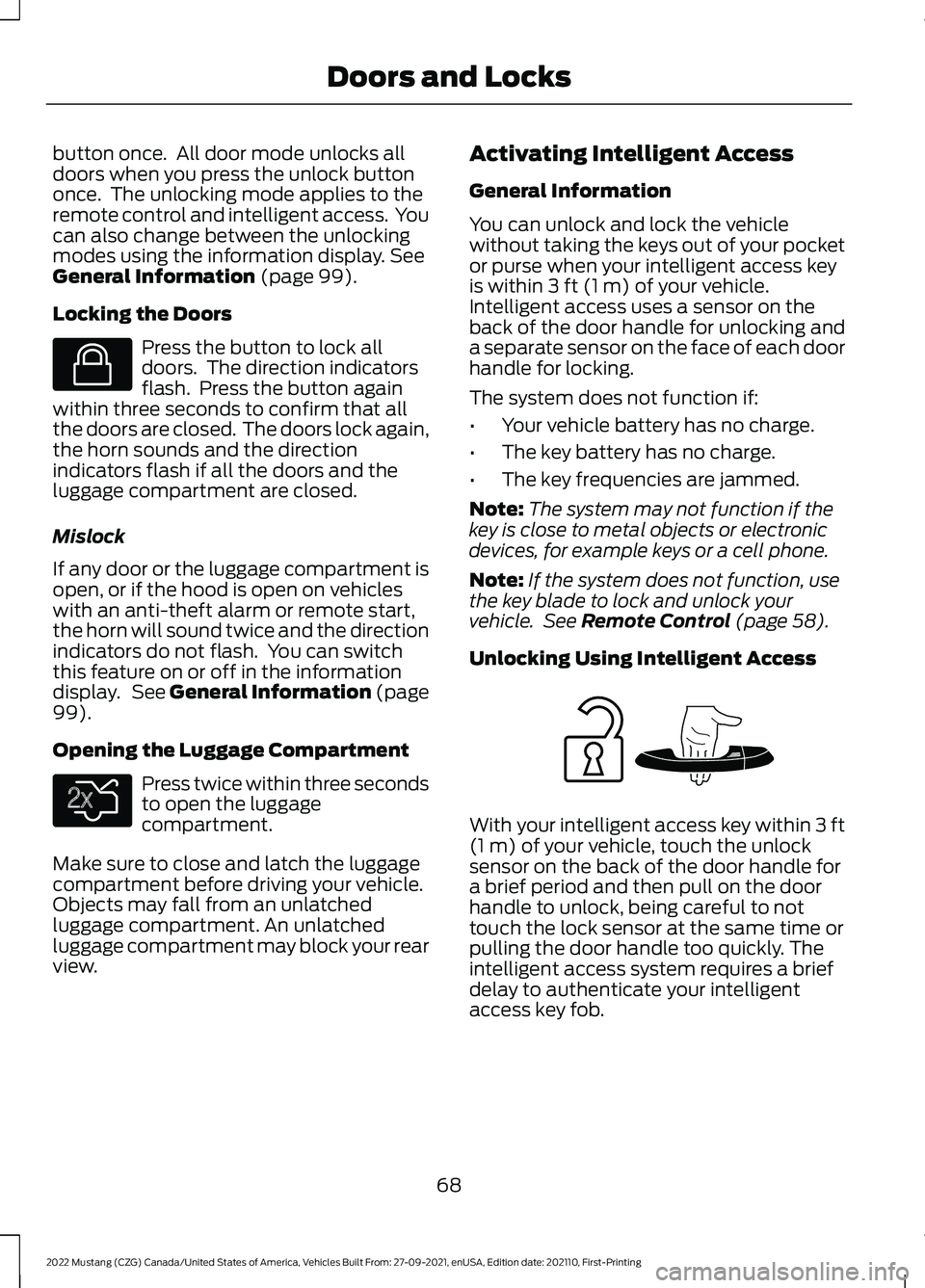 FORD MUSTANG 2022  Owners Manual button once.  All door mode unlocks all
doors when you press the unlock button
once.  The unlocking mode applies to the
remote control and intelligent access.  You
can also change between the unlockin