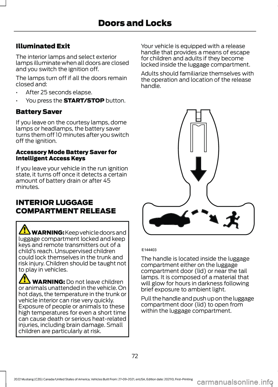 FORD MUSTANG 2022  Owners Manual Illuminated Exit
The interior lamps and select exterior
lamps illuminate when all doors are closed
and you switch the ignition off.
The lamps turn off if all the doors remain
closed and:
•
After 25 