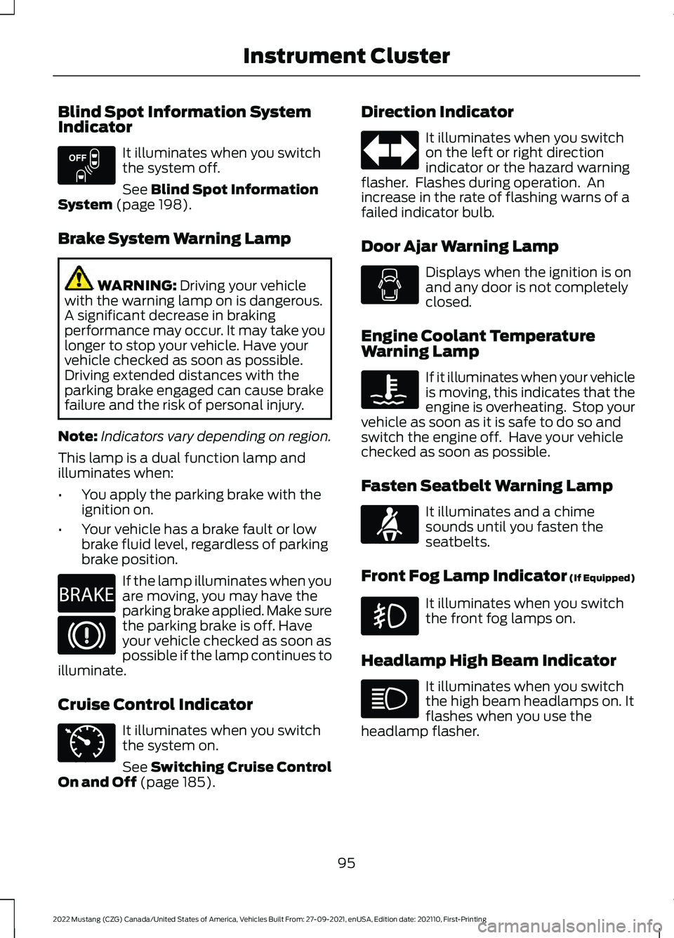 FORD MUSTANG 2022  Owners Manual Blind Spot Information System
Indicator
It illuminates when you switch
the system off.
See Blind Spot Information
System (page 198).
Brake System Warning Lamp WARNING: 
Driving your vehicle
with the w