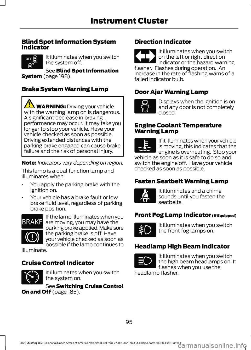 FORD MUSTANG 2022 Owners Manual Blind Spot Information System
Indicator
It illuminates when you switch
the system off.
See Blind Spot Information
System (page 198).
Brake System Warning Lamp WARNING:
Driving your vehicle
with the w FORD MUSTANG 2022 Owners Manual Blind Spot Information System
Indicator
It illuminates when you switch
the system off.
See Blind Spot Information
System (page 198).
Brake System Warning Lamp WARNING:
Driving your vehicle
with the w