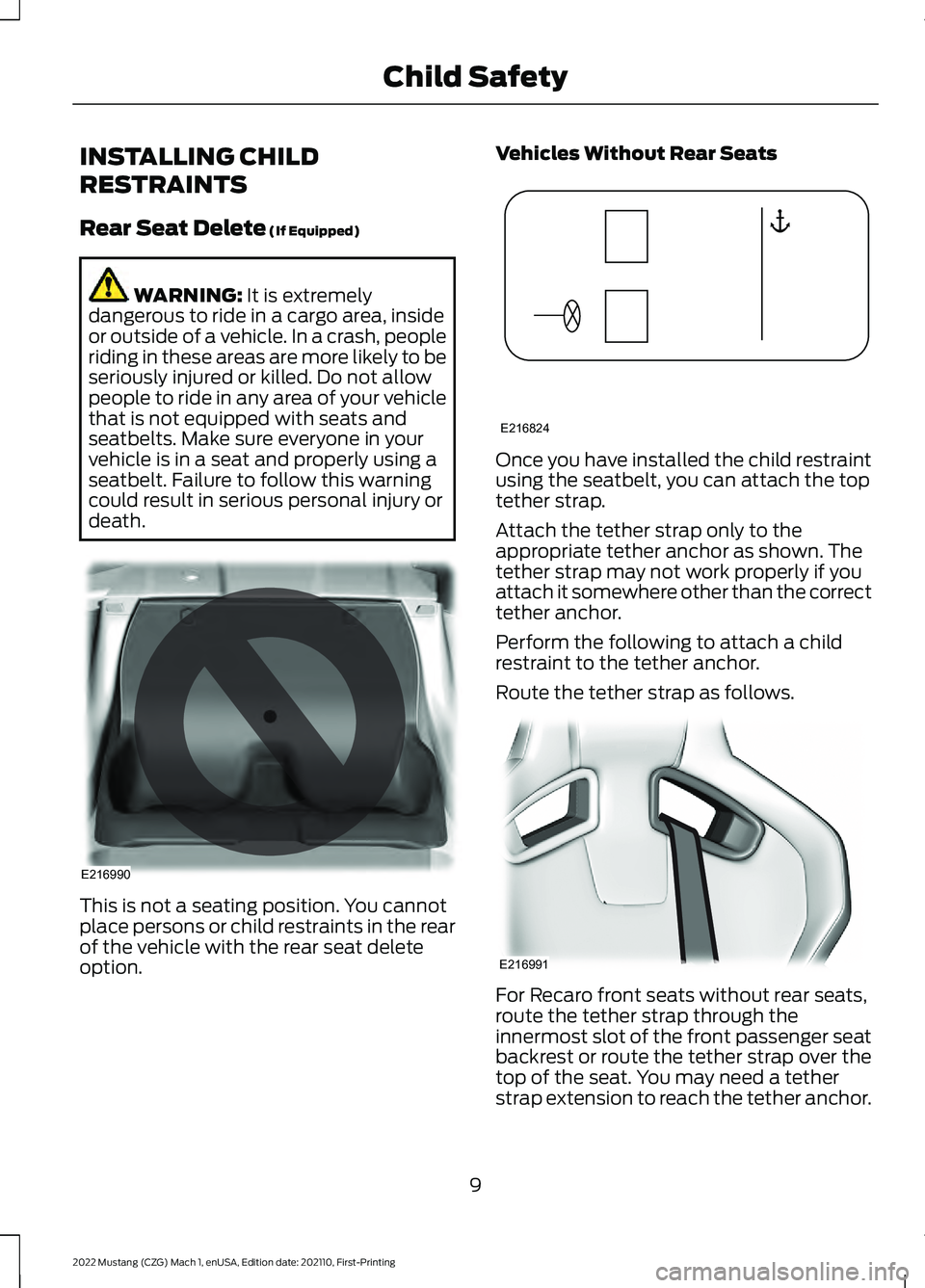 FORD MUSTANG 2022  Warranty Guide INSTALLING CHILD
RESTRAINTS
Rear Seat Delete (If Equipped)
WARNING: 
It is extremely
dangerous to ride in a cargo area, inside
or outside of a vehicle. In a crash, people
riding in these areas are mor