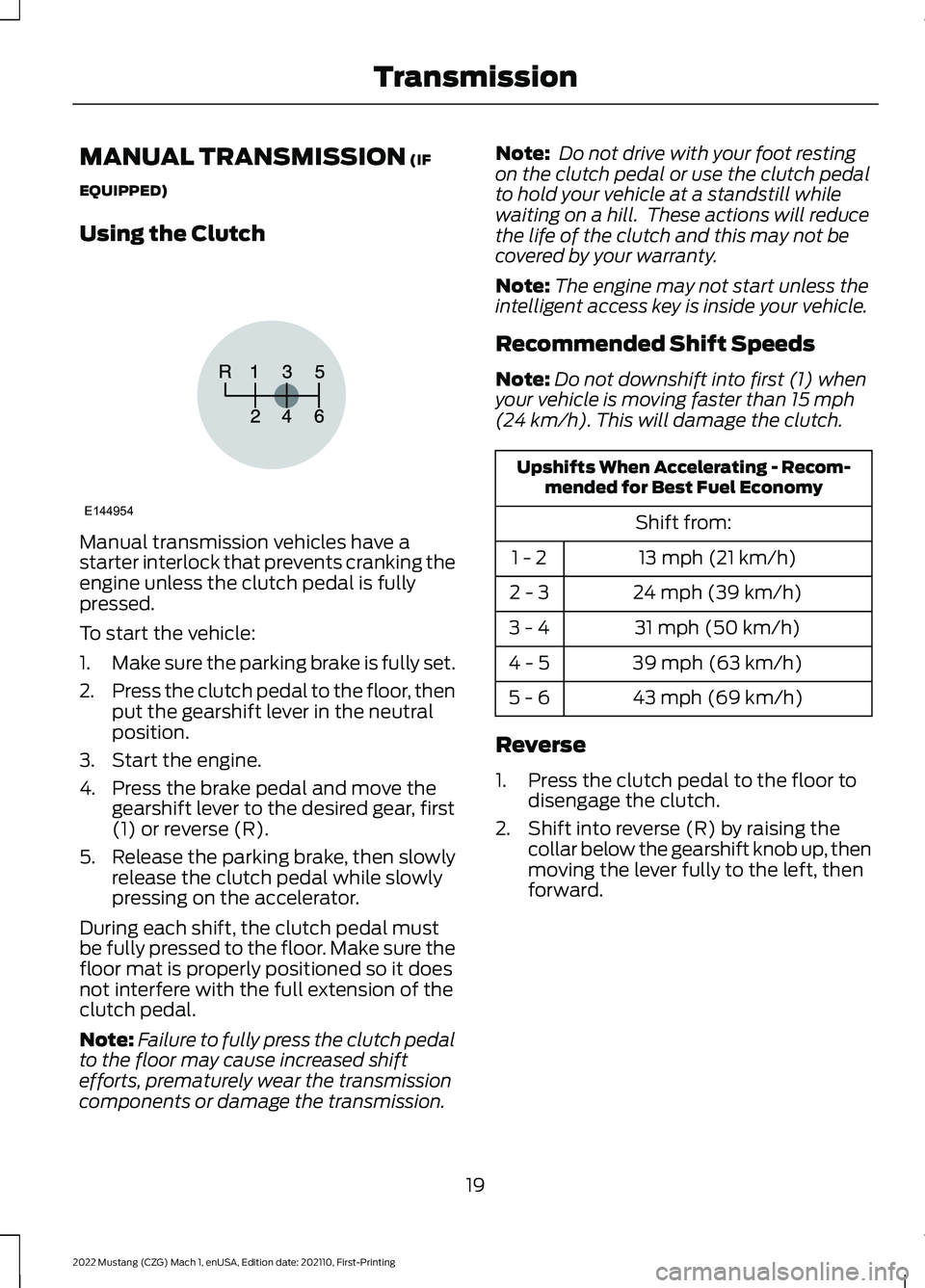 FORD MUSTANG 2022 Warranty Guide MANUAL TRANSMISSION (IF
EQUIPPED)
Using the Clutch Manual transmission vehicles have a
starter interlock that prevents cranking the
engine unless the clutch pedal is fully
pressed.
To start the vehicl FORD MUSTANG 2022 Warranty Guide MANUAL TRANSMISSION (IF
EQUIPPED)
Using the Clutch Manual transmission vehicles have a
starter interlock that prevents cranking the
engine unless the clutch pedal is fully
pressed.
To start the vehicl