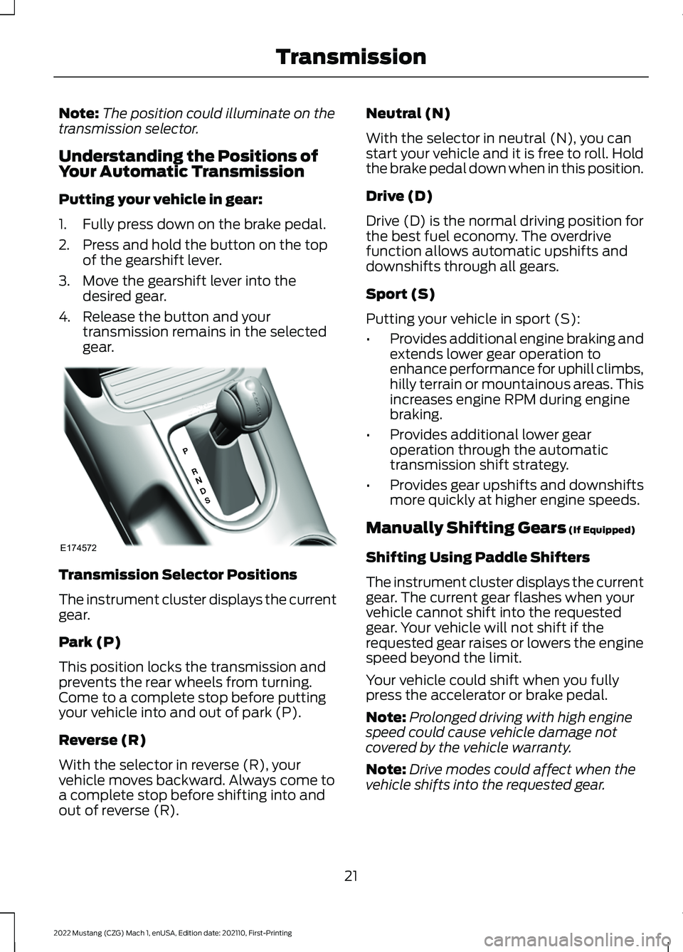 FORD MUSTANG 2022 Warranty Guide Note:
The position could illuminate on the
transmission selector.
Understanding the Positions of
Your Automatic Transmission
Putting your vehicle in gear:
1. Fully press down on the brake pedal.
2. Pr FORD MUSTANG 2022 Warranty Guide Note:
The position could illuminate on the
transmission selector.
Understanding the Positions of
Your Automatic Transmission
Putting your vehicle in gear:
1. Fully press down on the brake pedal.
2. Pr
