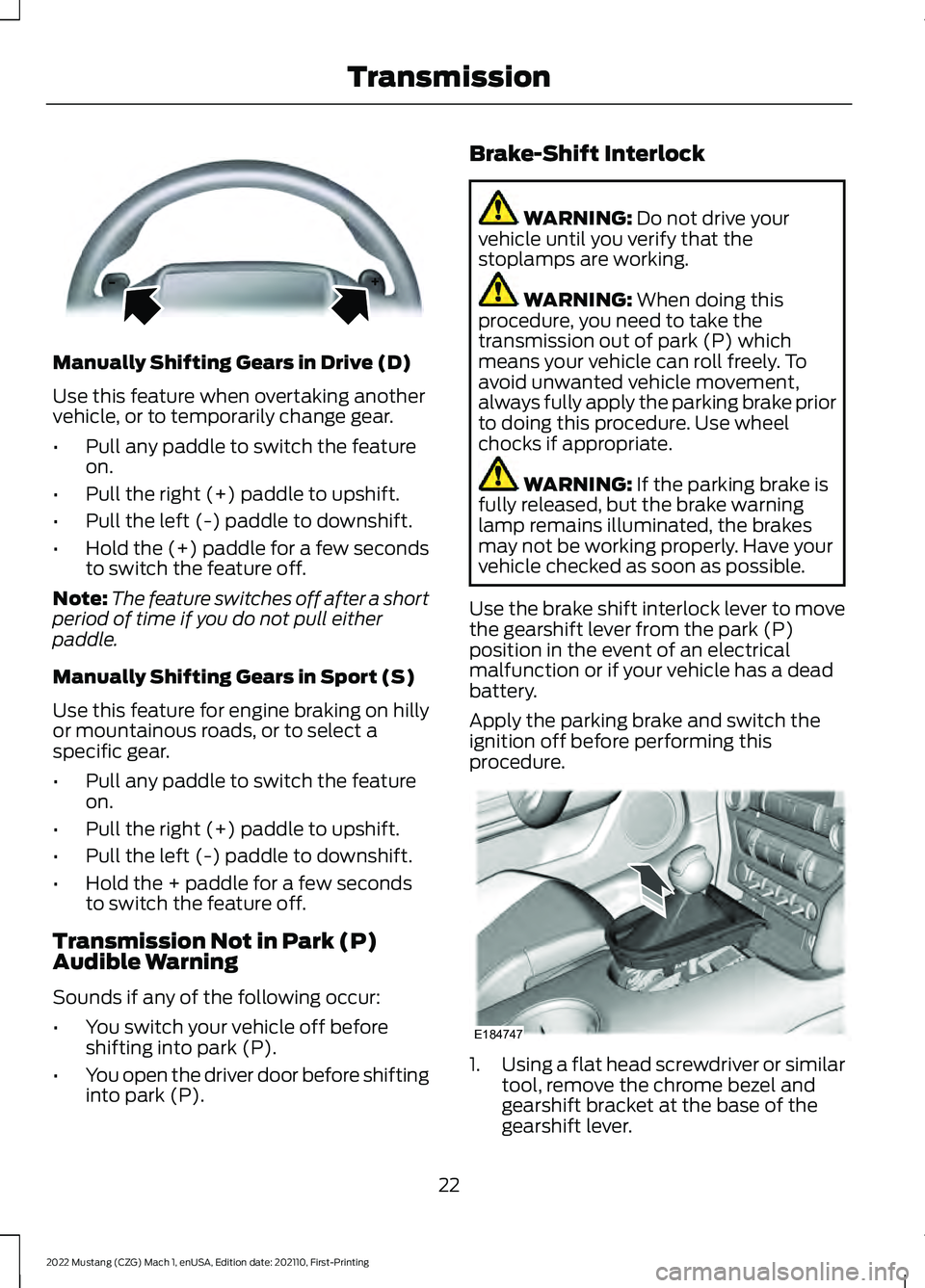 FORD MUSTANG 2022 Warranty Guide Manually Shifting Gears in Drive (D)
Use this feature when overtaking another
vehicle, or to temporarily change gear.
•
Pull any paddle to switch the feature
on.
• Pull the right (+) paddle to ups FORD MUSTANG 2022 Warranty Guide Manually Shifting Gears in Drive (D)
Use this feature when overtaking another
vehicle, or to temporarily change gear.
•
Pull any paddle to switch the feature
on.
• Pull the right (+) paddle to ups