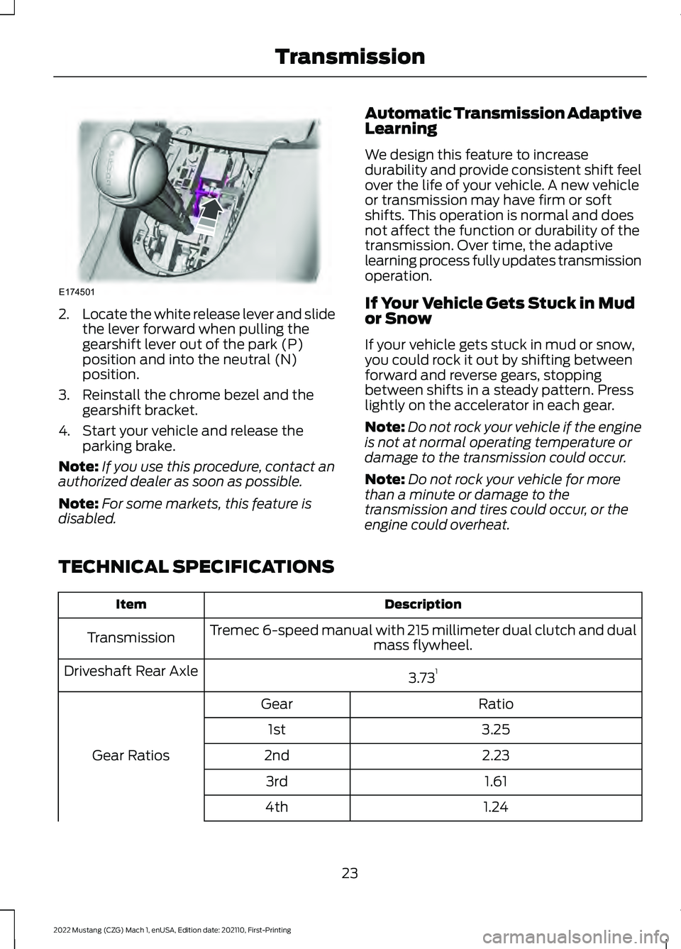 FORD MUSTANG 2022 Warranty Guide 2.
Locate the white release lever and slide
the lever forward when pulling the
gearshift lever out of the park (P)
position and into the neutral (N)
position.
3. Reinstall the chrome bezel and the gea FORD MUSTANG 2022 Warranty Guide 2.
Locate the white release lever and slide
the lever forward when pulling the
gearshift lever out of the park (P)
position and into the neutral (N)
position.
3. Reinstall the chrome bezel and the gea