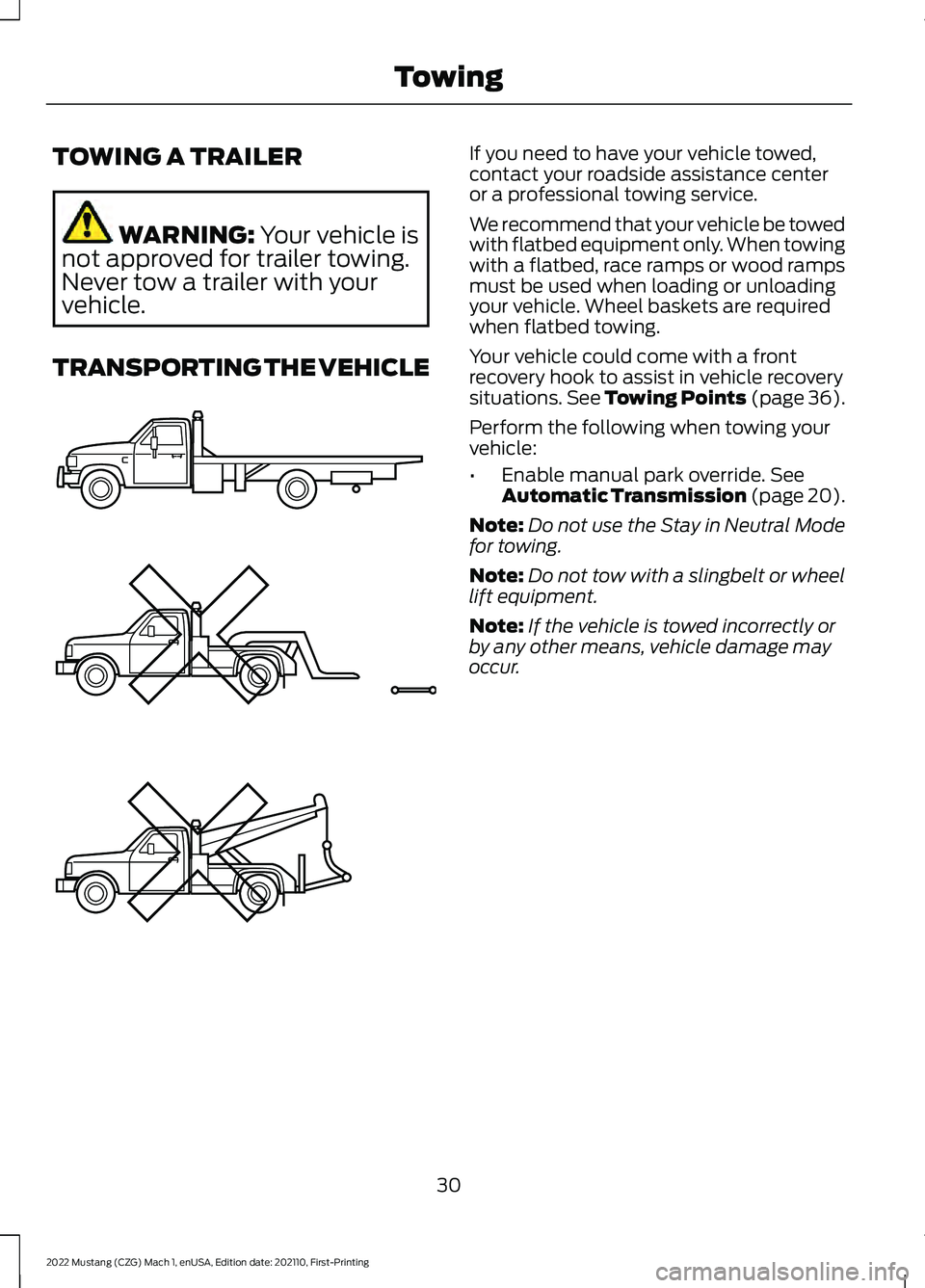 FORD MUSTANG 2022 Warranty Guide TOWING A TRAILER
WARNING: Your vehicle is
not approved for trailer towing.
Never tow a trailer with your
vehicle.
TRANSPORTING THE VEHICLE If you need to have your vehicle towed,
contact your roadside FORD MUSTANG 2022 Warranty Guide TOWING A TRAILER
WARNING: Your vehicle is
not approved for trailer towing.
Never tow a trailer with your
vehicle.
TRANSPORTING THE VEHICLE If you need to have your vehicle towed,
contact your roadside