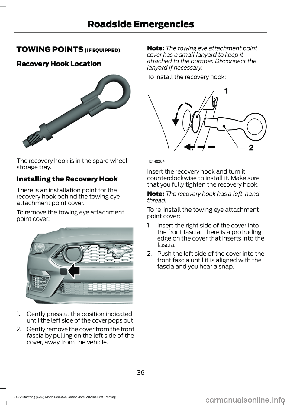 FORD MUSTANG 2022 Warranty Guide TOWING POINTS (IF EQUIPPED)
Recovery Hook Location The recovery hook is in the spare wheel
storage tray.
Installing the Recovery Hook
There is an installation point for the
recovery hook behind the to FORD MUSTANG 2022 Warranty Guide TOWING POINTS (IF EQUIPPED)
Recovery Hook Location The recovery hook is in the spare wheel
storage tray.
Installing the Recovery Hook
There is an installation point for the
recovery hook behind the to