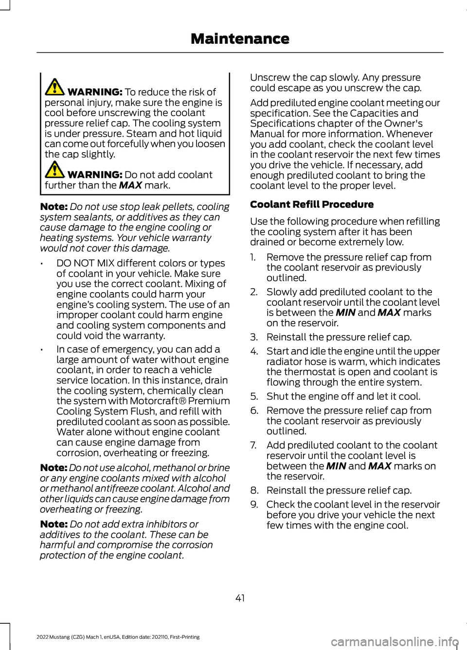 FORD MUSTANG 2022 Warranty Guide WARNING: To reduce the risk of
personal injury, make sure the engine is
cool before unscrewing the coolant
pressure relief cap. The cooling system
is under pressure. Steam and hot liquid
can come out FORD MUSTANG 2022 Warranty Guide WARNING: To reduce the risk of
personal injury, make sure the engine is
cool before unscrewing the coolant
pressure relief cap. The cooling system
is under pressure. Steam and hot liquid
can come out