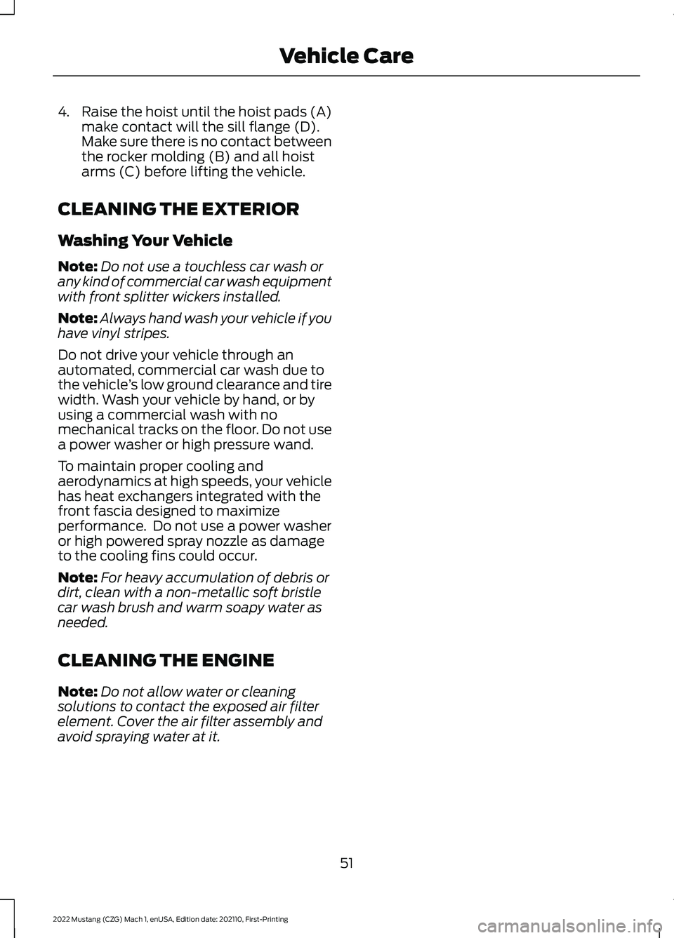 FORD MUSTANG 2022 Warranty Guide 4.
Raise the hoist until the hoist pads (A)
make contact will the sill flange (D).
Make sure there is no contact between
the rocker molding (B) and all hoist
arms (C) before lifting the vehicle.
CLEAN FORD MUSTANG 2022 Warranty Guide 4.
Raise the hoist until the hoist pads (A)
make contact will the sill flange (D).
Make sure there is no contact between
the rocker molding (B) and all hoist
arms (C) before lifting the vehicle.
CLEAN