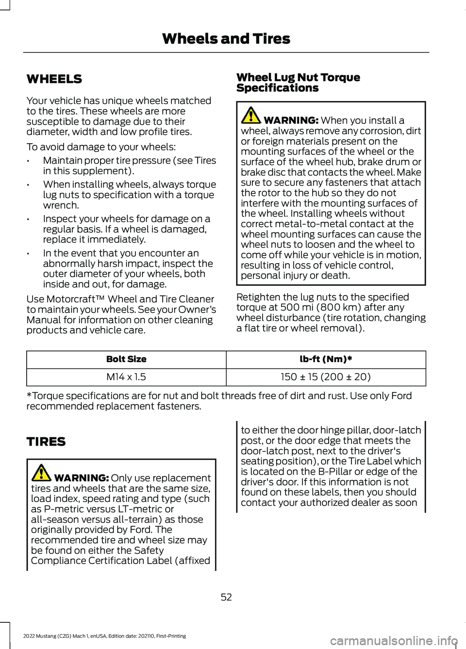 FORD MUSTANG 2022 Warranty Guide WHEELS
Your vehicle has unique wheels matched
to the tires. These wheels are more
susceptible to damage due to their
diameter, width and low profile tires.
To avoid damage to your wheels:
•
Maintain FORD MUSTANG 2022 Warranty Guide WHEELS
Your vehicle has unique wheels matched
to the tires. These wheels are more
susceptible to damage due to their
diameter, width and low profile tires.
To avoid damage to your wheels:
•
Maintain