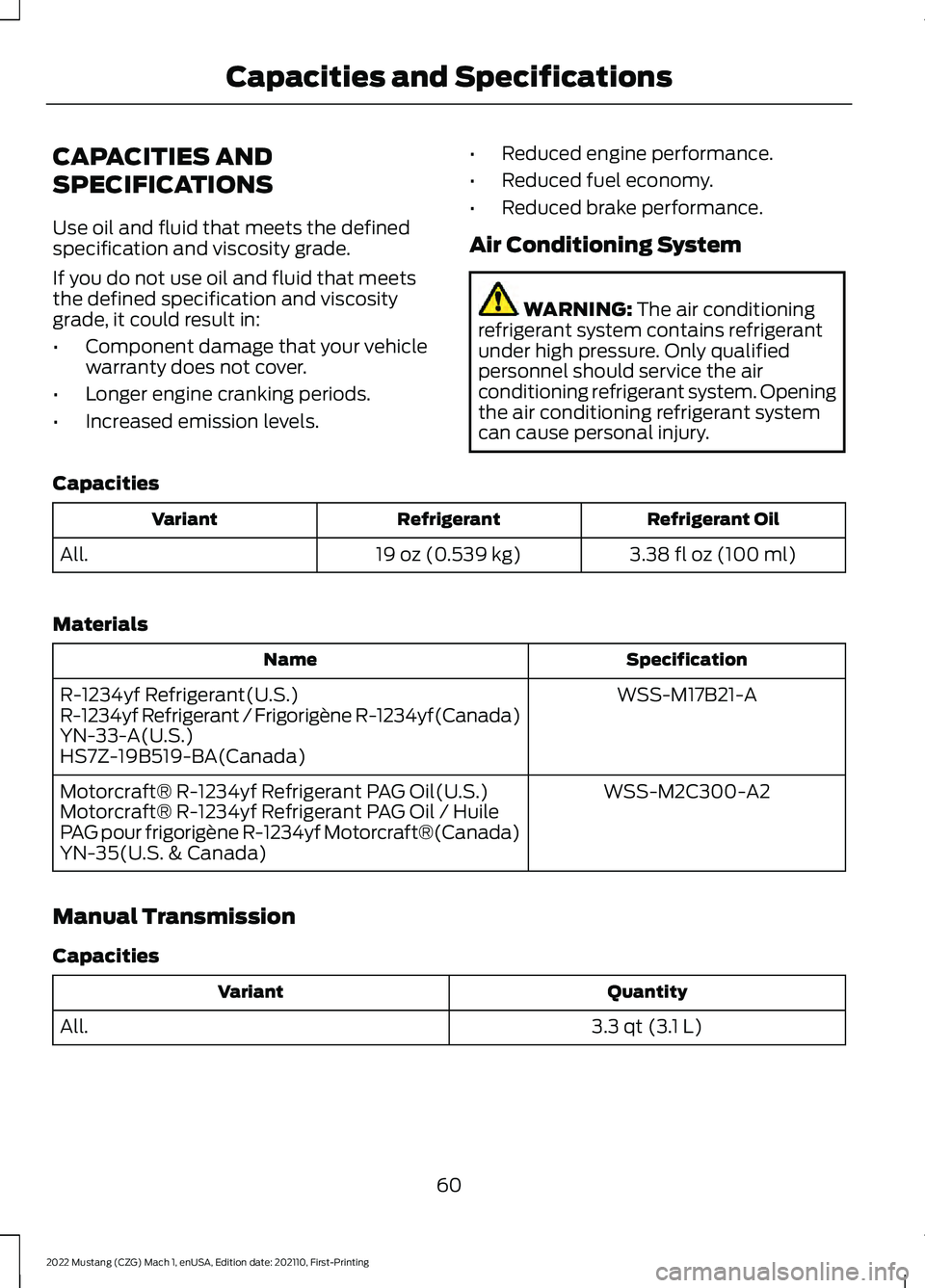 FORD MUSTANG 2022  Warranty Guide CAPACITIES AND
SPECIFICATIONS
Use oil and fluid that meets the defined
specification and viscosity grade.
If you do not use oil and fluid that meets
the defined specification and viscosity
grade, it c