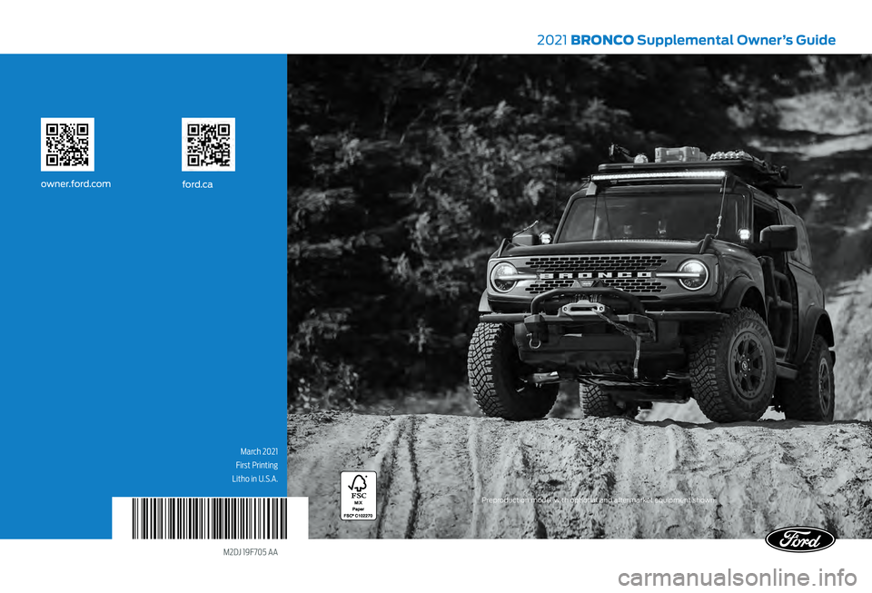 FORD BRONCO 2021  Warranty Guide M2DJ 19F705 AA
Preproduction model with optional and aftermarket equipment shown.
owner.ford.comford.ca
Litho in U.S.A.
2021 BRONCO Supplemental Owner’s Guide
March 2021
First Printing    