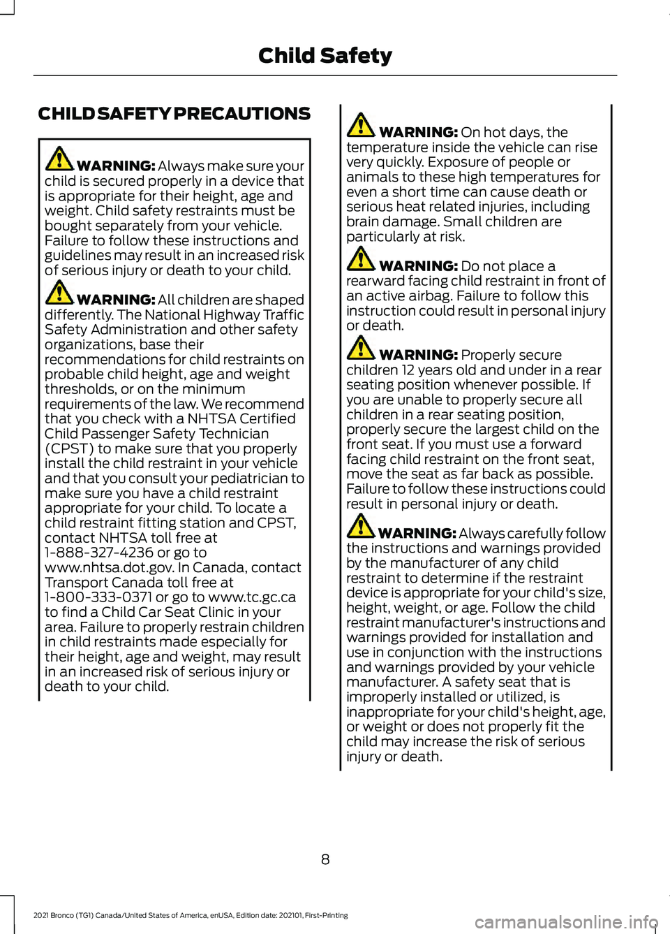 FORD BRONCO 2021  Warranty Guide CHILD SAFETY PRECAUTIONS
WARNING: Always make sure your
child is secured properly in a device that
is appropriate for their height, age and
weight. Child safety restraints must be
bought separately fr