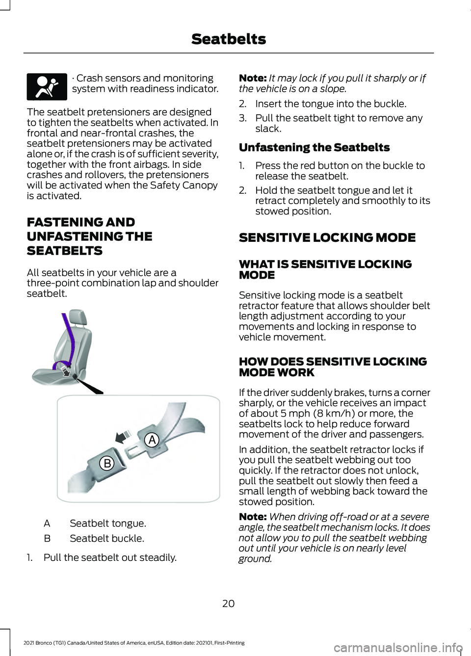 FORD BRONCO 2021  Warranty Guide · Crash sensors and monitoring
system with readiness indicator.
The seatbelt pretensioners are designed
to tighten the seatbelts when activated. In
frontal and near-frontal crashes, the
seatbelt pret