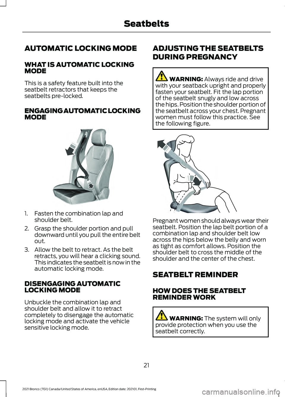 FORD BRONCO 2021  Warranty Guide AUTOMATIC LOCKING MODE
WHAT IS AUTOMATIC LOCKING
MODE
This is a safety feature built into the
seatbelt retractors that keeps the
seatbelts pre-locked.
ENGAGING AUTOMATIC LOCKING
MODE
1. Fasten the com