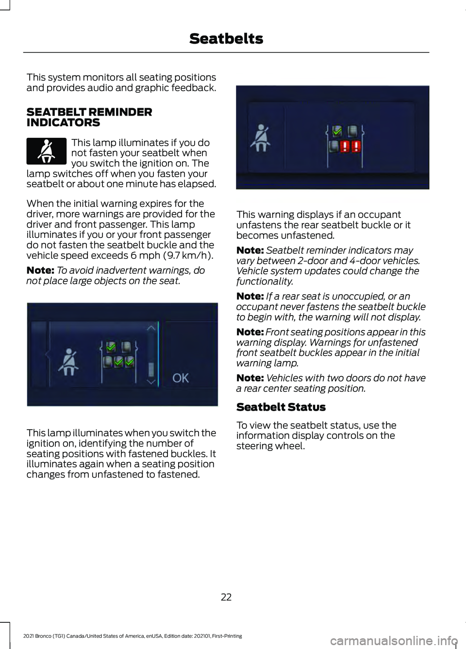 FORD BRONCO 2021  Warranty Guide This system monitors all seating positions
and provides audio and graphic feedback.
SEATBELT REMINDER
INDICATORS
This lamp illuminates if you do
not fasten your seatbelt when
you switch the ignition o