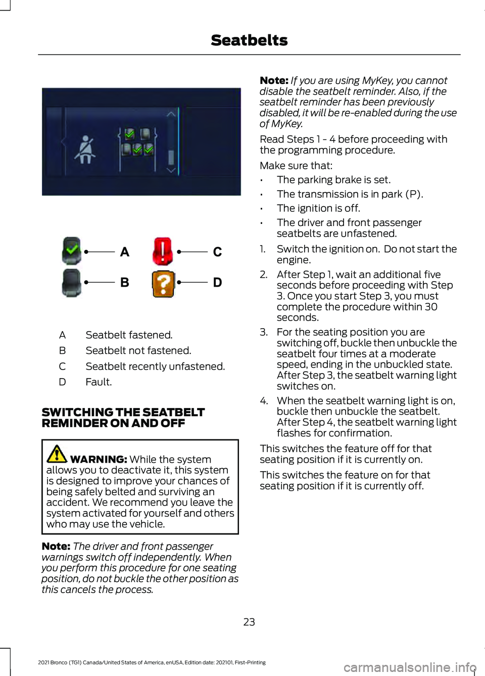 FORD BRONCO 2021  Warranty Guide Seatbelt fastened.
A
Seatbelt not fastened.
B
Seatbelt recently unfastened.
C
Fault.
D
SWITCHING THE SEATBELT
REMINDER ON AND OFF WARNING: While the system
allows you to deactivate it, this system
is 