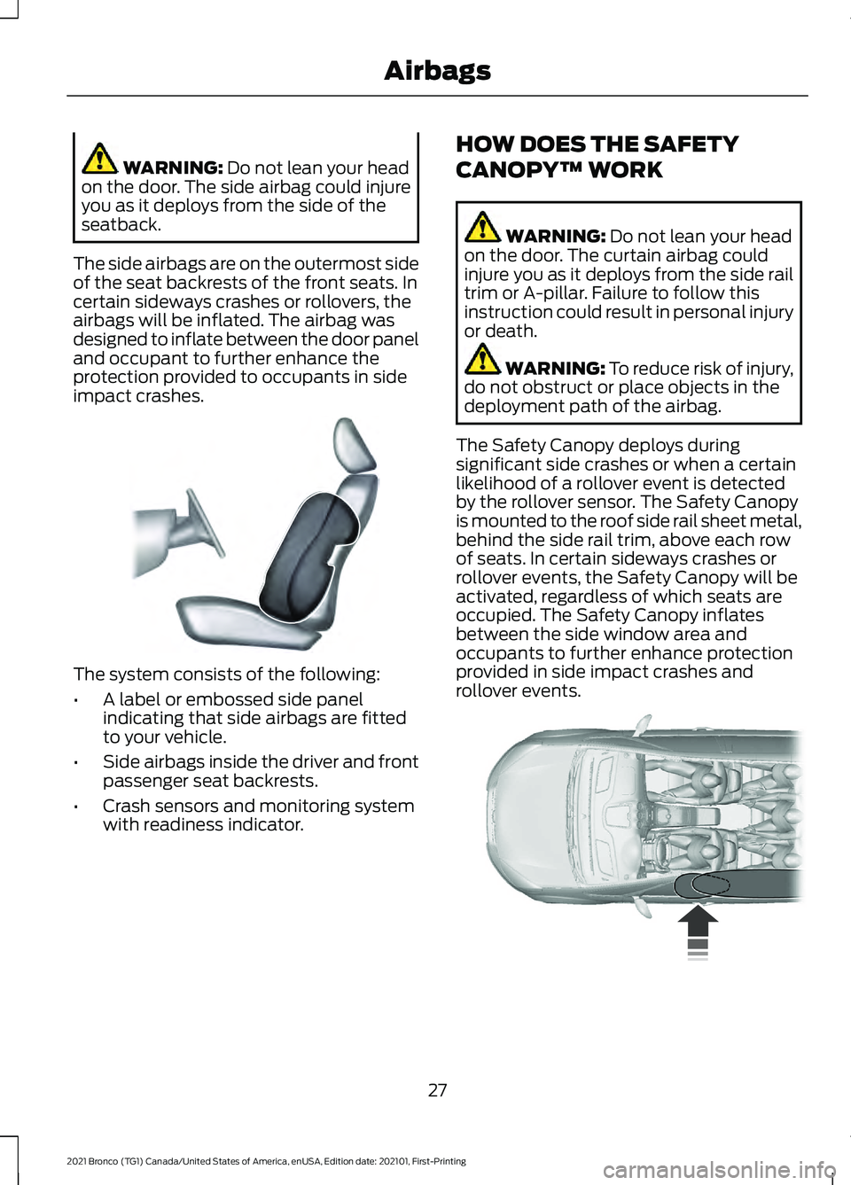 FORD BRONCO 2021  Warranty Guide WARNING: Do not lean your head
on the door. The side airbag could injure
you as it deploys from the side of the
seatback.
The side airbags are on the outermost side
of the seat backrests of the front 