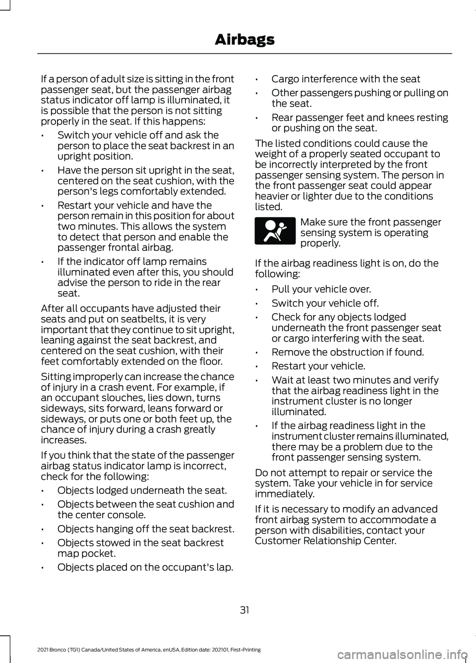 FORD BRONCO 2021  Warranty Guide If a person of adult size is sitting in the front
passenger seat, but the passenger airbag
status indicator off lamp is illuminated, it
is possible that the person is not sitting
properly in the seat.