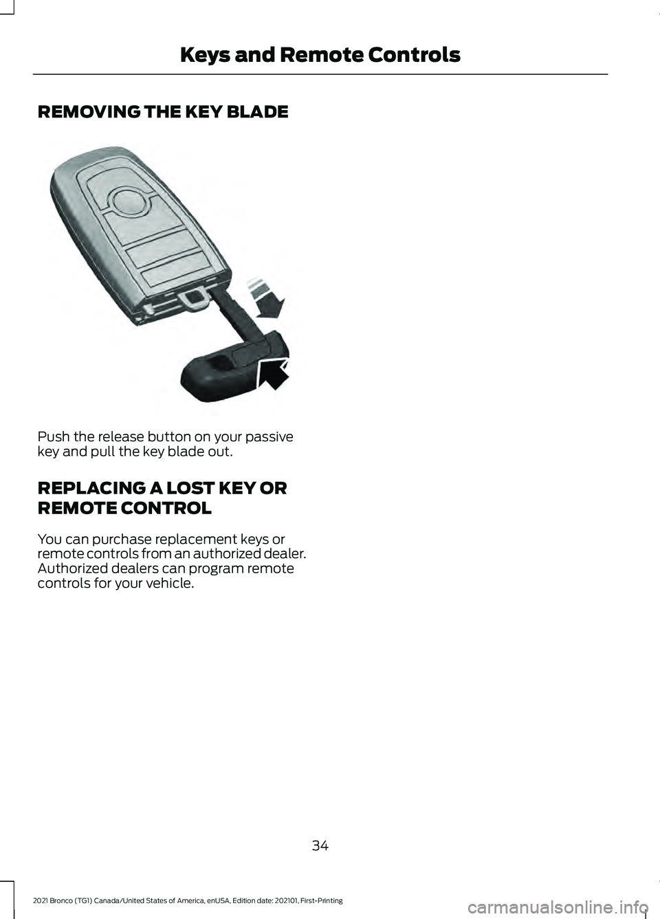 FORD BRONCO 2021  Warranty Guide REMOVING THE KEY BLADE
Push the release button on your passive
key and pull the key blade out.
REPLACING A LOST KEY OR
REMOTE CONTROL
You can purchase replacement keys or
remote controls from an autho
