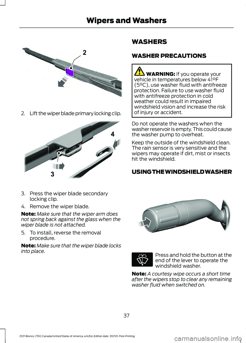 FORD BRONCO 2021  Warranty Guide 2.
Lift the wiper blade primary locking clip. 3. Press the wiper blade secondary
locking clip.
4. Remove the wiper blade.
Note: Make sure that the wiper arm does
not spring back against the glass when