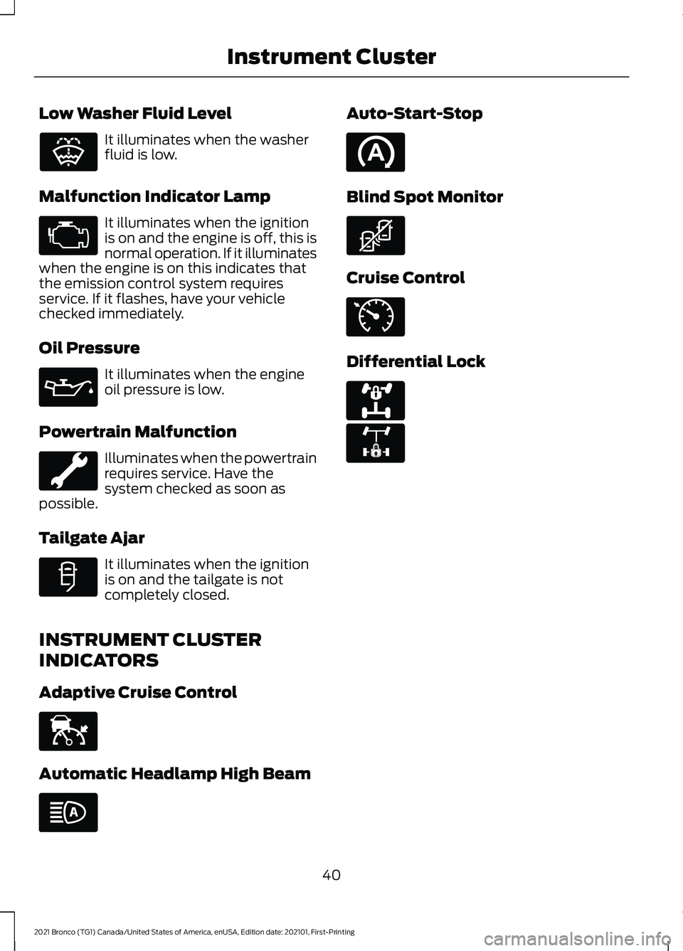 FORD BRONCO 2021  Warranty Guide Low Washer Fluid Level
It illuminates when the washer
fluid is low.
Malfunction Indicator Lamp It illuminates when the ignition
is on and the engine is off, this is
normal operation. If it illuminates