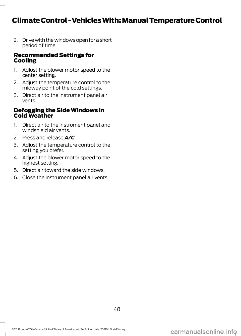 FORD BRONCO 2021 Warranty Guide 2.
Drive with the windows open for a short
period of time.
Recommended Settings for
Cooling
1. Adjust the blower motor speed to the center setting.
2. Adjust the temperature control to the midway poin FORD BRONCO 2021 Warranty Guide 2.
Drive with the windows open for a short
period of time.
Recommended Settings for
Cooling
1. Adjust the blower motor speed to the center setting.
2. Adjust the temperature control to the midway poin