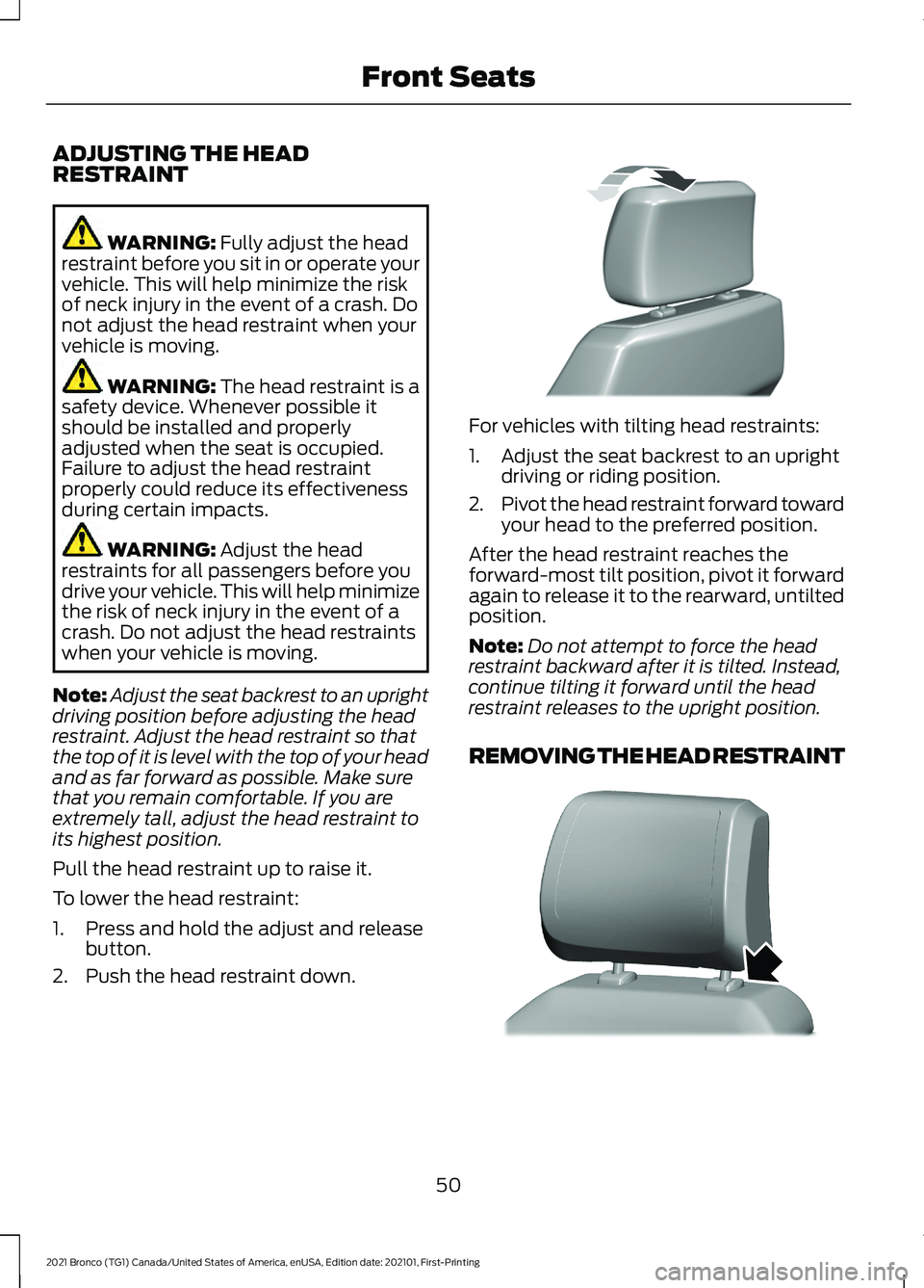 FORD BRONCO 2021 Warranty Guide ADJUSTING THE HEAD
RESTRAINT
WARNING: Fully adjust the head
restraint before you sit in or operate your
vehicle. This will help minimize the risk
of neck injury in the event of a crash. Do
not adjust FORD BRONCO 2021 Warranty Guide ADJUSTING THE HEAD
RESTRAINT
WARNING: Fully adjust the head
restraint before you sit in or operate your
vehicle. This will help minimize the risk
of neck injury in the event of a crash. Do
not adjust