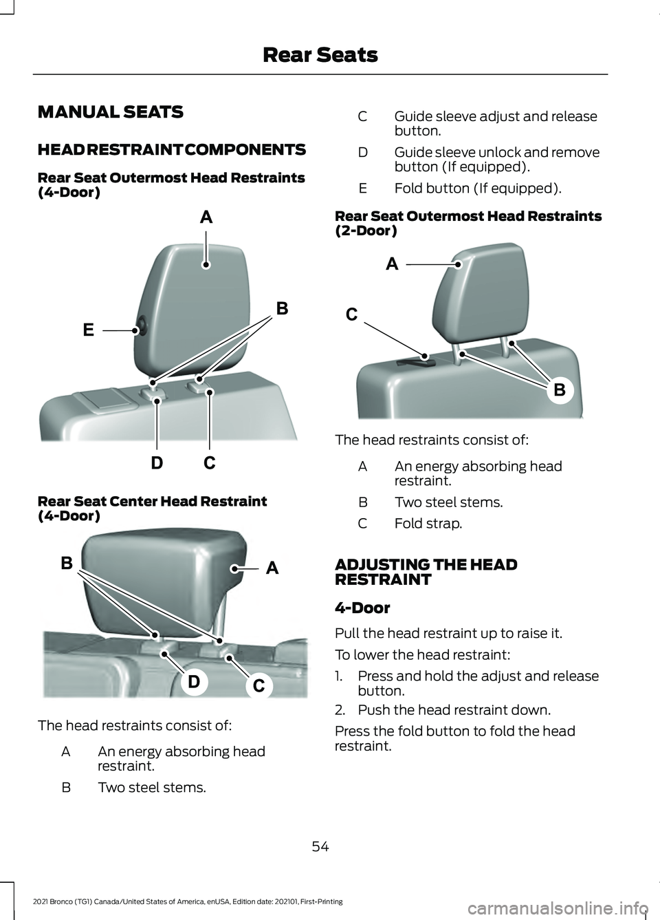 FORD BRONCO 2021 Warranty Guide MANUAL SEATS
HEAD RESTRAINT COMPONENTS
Rear Seat Outermost Head Restraints
(4-Door)
Rear Seat Center Head Restraint
(4-Door)
The head restraints consist of:
An energy absorbing head
restraint.
A
Two s FORD BRONCO 2021 Warranty Guide MANUAL SEATS
HEAD RESTRAINT COMPONENTS
Rear Seat Outermost Head Restraints
(4-Door)
Rear Seat Center Head Restraint
(4-Door)
The head restraints consist of:
An energy absorbing head
restraint.
A
Two s