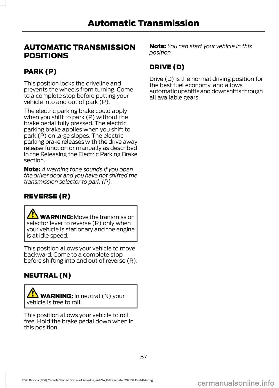 FORD BRONCO 2021  Warranty Guide AUTOMATIC TRANSMISSION
POSITIONS
PARK (P)
This position locks the driveline and
prevents the wheels from turning. Come
to a complete stop before putting your
vehicle into and out of park (P).
The elec