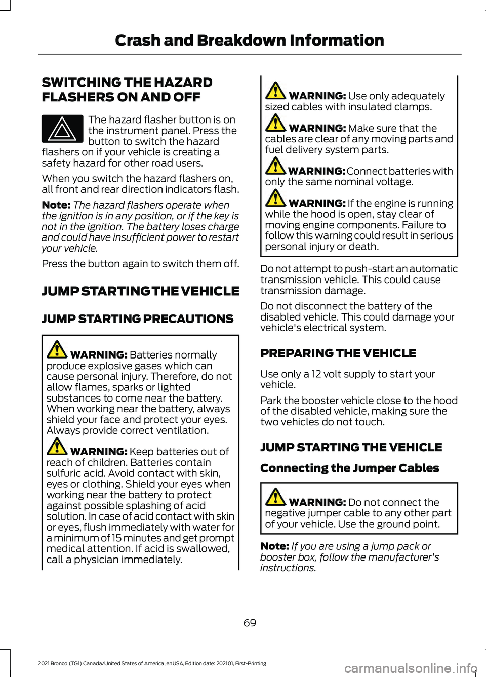 FORD BRONCO 2021  Warranty Guide SWITCHING THE HAZARD
FLASHERS ON AND OFF
The hazard flasher button is on
the instrument panel. Press the
button to switch the hazard
flashers on if your vehicle is creating a
safety hazard for other r