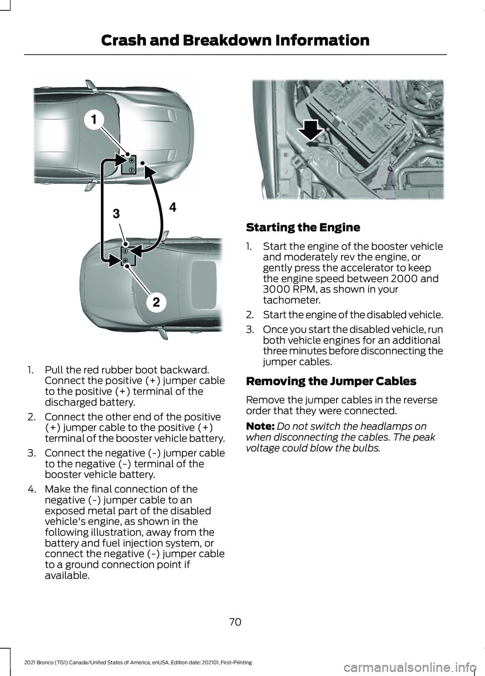 FORD BRONCO 2021  Warranty Guide 1. Pull the red rubber boot backward.
Connect the positive (+) jumper cable
to the positive (+) terminal of the
discharged battery.
2. Connect the other end of the positive (+) jumper cable to the pos