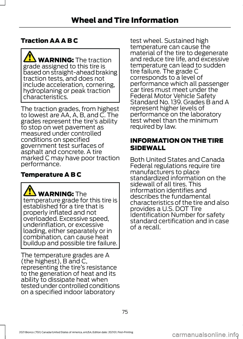 FORD BRONCO 2021  Warranty Guide Traction AA A B C
WARNING: The traction
grade assigned to this tire is
based on straight-ahead braking
traction tests, and does not
include acceleration, cornering,
hydroplaning or peak traction
chara